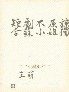 短剧不原谅不复合苏小姐独美免费看