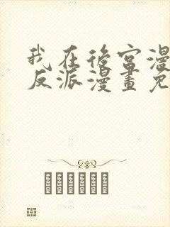 我在后宫漫画当反派漫画免费阅读