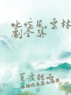 叱咤风云林渊短剧全集