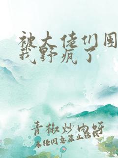 被大佬们团宠后我野疯了