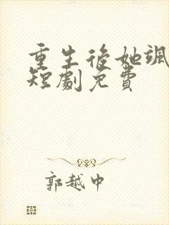 重生后她飒爆了短剧免费