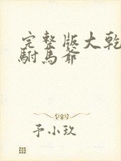 完整版大乾最狂驸马爷