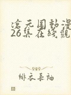 沧元图动漫全集26集在线观看