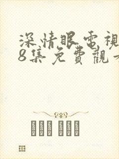 深情眼电视剧第8集免费观看