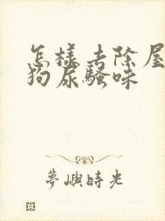 怎样去除屋里的狗尿骚味