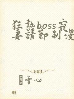 狂热boss宠妻请节制漫画台