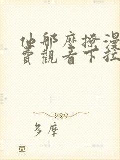 他那么撩漫画免费观看下拉式六漫画