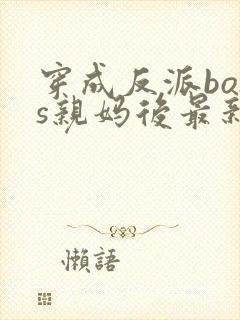 穿成反派boss亲妈后最新章节