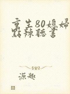 重生80媳妇有点辣听书