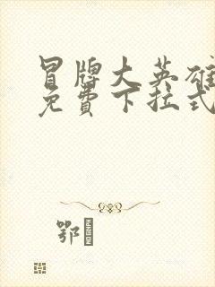 冒牌大英雄漫画免费下拉式六漫画