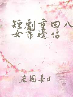 短剧重回八零儿女靠边站