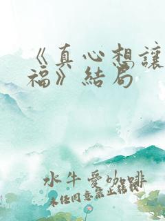 《真心想让你幸福》结局