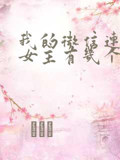 我的微信连三界女主有几个