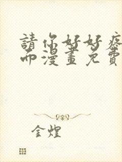 请你好好疼爱里面漫画免费阅读