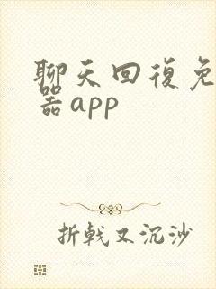 聊天回复免费神器app