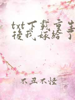 txt下载重生后我嫁给了渣男的死对头