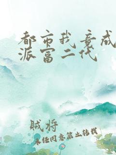 都市我竟成了反派富二代