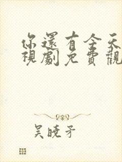 你还有今天 电视剧免费观看全集完整版