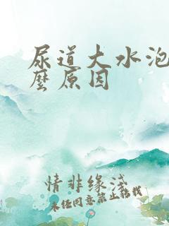 尿道大水泡是什么原因