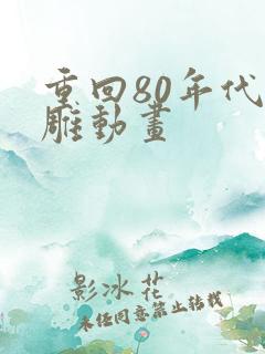 重回80年代沙雕动画
