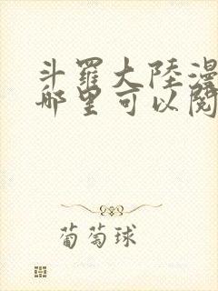 斗罗大陆漫画在哪里可以阅读