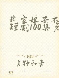 我家娘子不对劲短剧100集免费观看