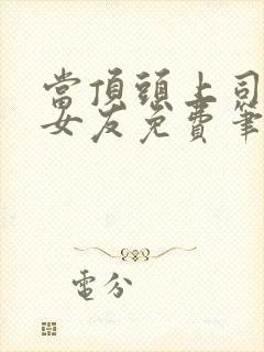 当顶头上司是前女友免费笔趣阁阅读小说