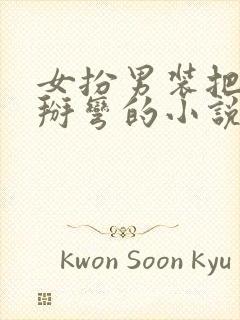 女扮男装把男主掰弯的小说