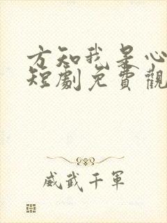 方知我是心尖宠短剧免费观看