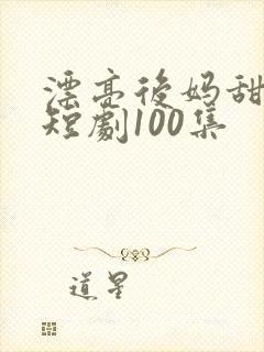 漂亮后妈甜又飒短剧100集