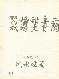 闪婚甜妻二爷求放过免费阅读