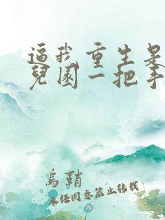 逼我重生是吧幼儿园一把手免费版