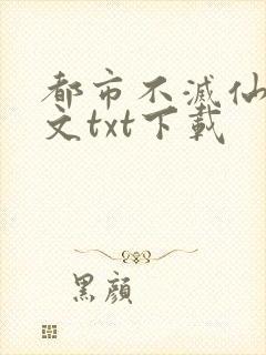 都市不灭仙医全文txt下载