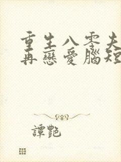 重生八零夫人不再恋爱脑短剧