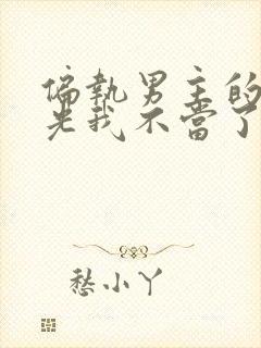 偏执男主的白月光我不当了小说