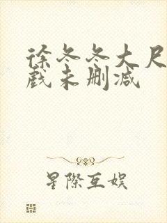 徐冬冬大尺度床戏未删减