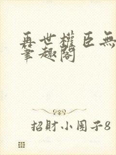 再世权臣无删减笔趣阁