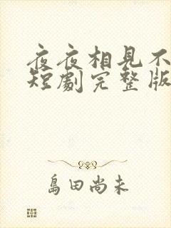 夜夜相见不识君短剧完整版免费网站