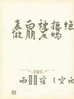 表白被拒绝还能做朋友吗