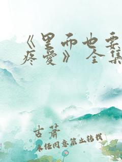 《里面也要好好疼爱》 全集免费观看