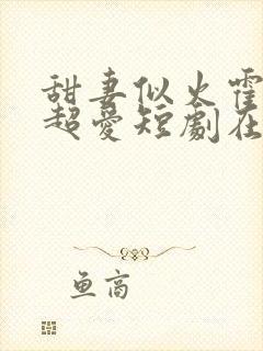 甜妻似火霍爷他超爱短剧在线观看免费