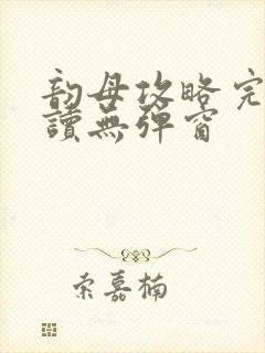 韵母攻略完整阅读无弹窗