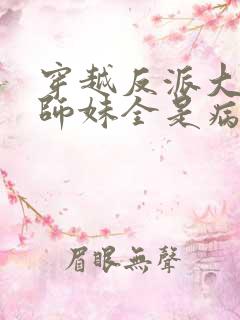 穿越反派大师兄师妹全是病娇