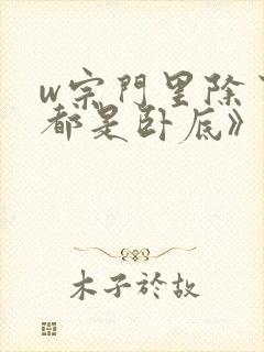 w宗门里除了我都是卧底》