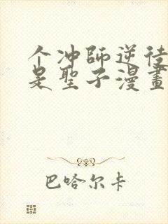 个冲师逆徒才不是圣子漫画免费看看