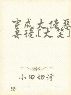 穿成大佬恶毒前妻后,[大笑]被全家团宠