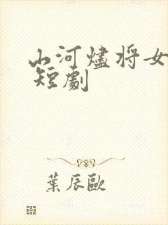 山河烬将女为凰 短剧