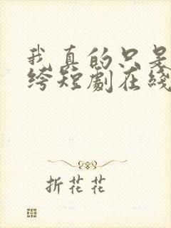 我真的只是个纨绔短剧在线观看