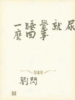 一睡觉就尿频怎么回事