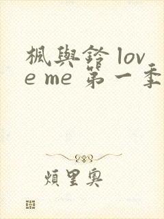 枫与铃 love me 第一季全集电视剧免费播放